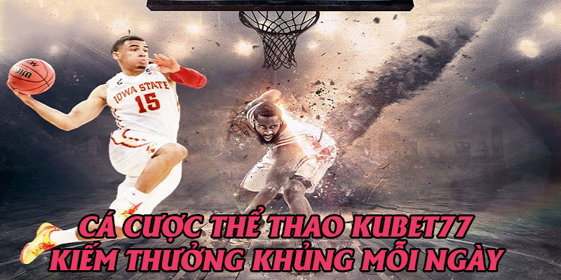 Cá cược thể thao trên Kubet77 tạo cơ hội kiếm thưởng khủng mỗi ngày