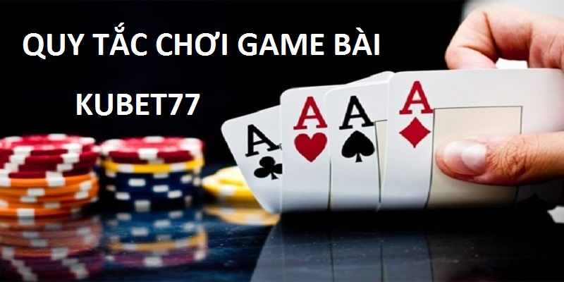 Các quy tắc cần nhớ khi chơi game bài trên Kubet77